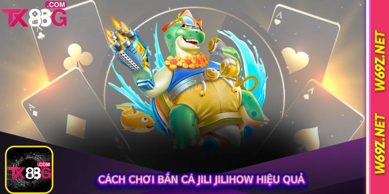 Bắn Cá Jili Jilihow - Trải Nghiệm Đồ Họa Sống Động Mượt Mà 3 Cách chơi bắn cá jili jilihow hiệu quả