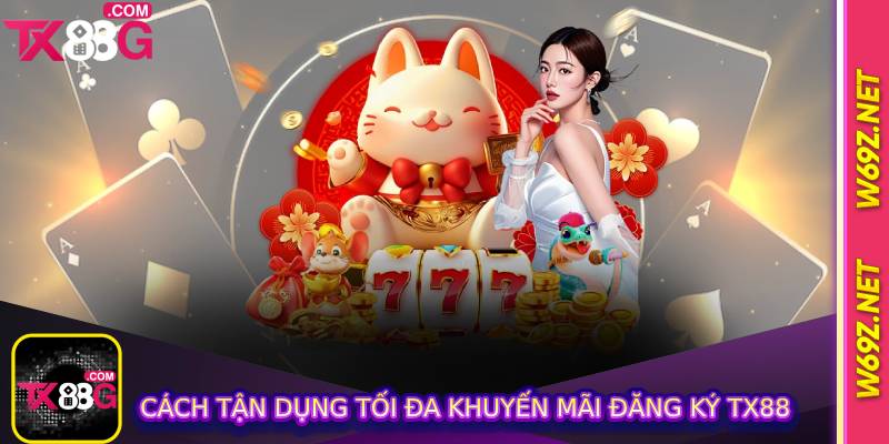 Cách Tận Dụng Tối Đa Khuyến Mãi Đăng Ký Tx88