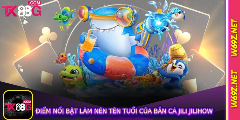 Bắn Cá Jili Jilihow - Trải Nghiệm Đồ Họa Sống Động Mượt Mà 2 Điểm nổi bật làm nên tên tuổi của bắn cá jili jilihow